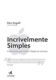 Incrivelmente simples: a obsessão que levou a Apple ao sucesso, do autor Ken Segall