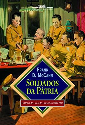Soldados da pátria: História do Exército Brasileiro 1889-1937, do autor Frank D. McCann