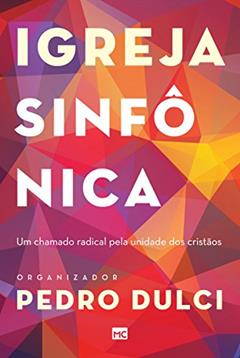 Igreja sinfônica: Um chamado radical pela unidade dos cristãos, do autor Pedro Lucas Dulci; Rafael Balestra Cassiano; Carlos Henrique de Paula; Igor Miguel; Guilherme de Carvalho; Guilherme Franco; Mar