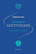 Ler A Formação da Afetividade - uma Perspectiva Cristã, do autor Francisco Insa