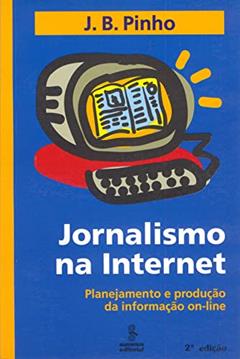 Jornalismo na internet: planejamento e produção da informação on-line, do autor J. B. Pinho