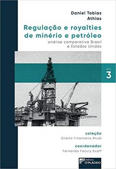 Regulação e Royalties de Minério e Petróleo: Análise Comparativa Brasil e Estados Unidos, do autor Daniel Tobias Athias