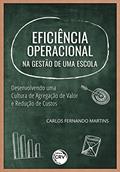 Ler Eficiência operacional na gestão de uma escola: desenvolvendo uma cultura de agregação de valor e redução de custos, do autor Carlos Fernando Martins Ler Eficiência operacional na gestão de uma escola: desenvolvendo uma cultura de agregação de valor e redução de custos, do autor Carlos Fernando Martins