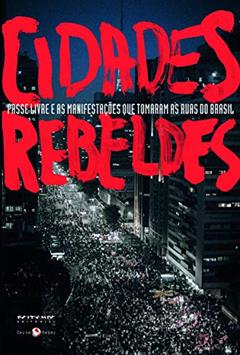 Cidades Rebeldes: Passe Livre e as Manifestações que Tomaram as Ruas do Brasil, do autor Mauro Iasi; Lincoln Secco; Silvia Viana; Raquel Rolnik; Venicio A. de Lima; Leonardo Sakamoto; Jorge Luiz Souto Maior; Carlos Va
