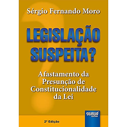 Ler Legislação Suspeita?: Afastamento da Presunção de Constitucionalidade da Lei, do autor Sérgio Fernando Moro