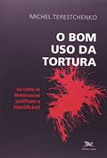 Ler O bom uso da tortura - Ou como as democracias justificam o injustificável, do autor Michel Terestchenko Ler O bom uso da tortura - Ou como as democracias justificam o injustificável, do autor Michel Terestchenko