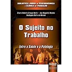 Sujeito no Trabalho, O Entre a Saúde e a Patologia - Biblioteca Juruá de Psicodinâmica e Clínica do Trabalho, do autor Álvaro Roberto Crespo Merlo; Ana Magnólia Mendes; Rosângela Dutra de Moraes
