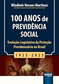 Ler 100 Anos de Previdência Social - 1923-2023 - Evolução Legislativa da Proteção Previdenciária no Brasil, do autor Wladimir Novaes Martínez Ler 100 Anos de Previdência Social - 1923-2023 - Evolução Legislativa da Proteção Previdenciária no Brasil, do autor Wladimir Novaes Martínez