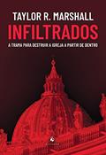 Ler Infiltrados: A Trama Para Destruir A Igreja A Partir De Dentro, do autor Taylor R. Marshall Ler Infiltrados: A Trama Para Destruir A Igreja A Partir De Dentro, do autor Taylor R. Marshall