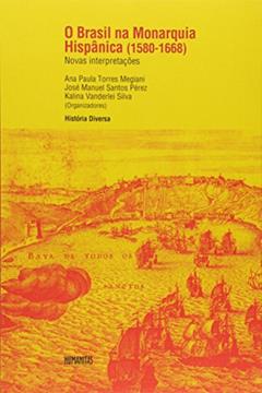O Brasil na Monarquia Hispânica. 1580-1668, do autor Ana Paula Megiani