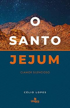 O Santo Jejum: Clamor silencioso, do autor Célio Lopes