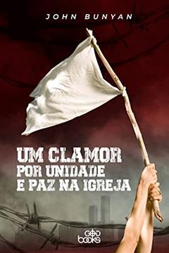 Um Clamor Por Unidade E Paz Na Igreja, do autor John Bunyan