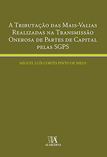 Ler A Tributação das Mais-valias Realizadas na Transmissão Onerosa de Partes de Capital Pelas SGPS, do autor Miguel Luís Cortês Pinto de Melo Ler A Tributação das Mais-valias Realizadas na Transmissão Onerosa de Partes de Capital Pelas SGPS, do autor Miguel Luís Cortês Pinto de Melo