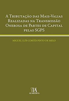A Tributação das Mais-valias Realizadas na Transmissão Onerosa de Partes de Capital Pelas SGPS, do autor Miguel Luís Cortês Pinto de Melo
