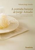 Ler A comida baiana de Jorge Amado: ou O Livro de Cozinha de Pedro Archanjo com as Merendas de Dona Flor, do autor Paloma Jorge Amado