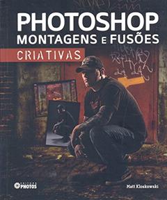 Photoshop. Montagens e Fusões Criativas, do autor Matt Kloskowski