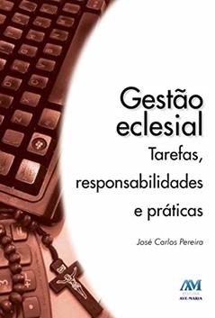 Gestão Eclesial: Tarefas, Responsabilidades e Práticas, do autor José Carlos Pereira