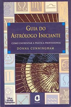 Guia do astrólogo iniciante: como enfrentar a prática profissional, do autor Donna Cunningham