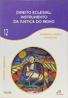 Direito eclesial instrumento da justiça do Reino - Vol 12: Direito Canônico, do autor Roberto Natali Starlino