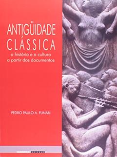 Antiguidade Clássica. A História e a Cultura a Partir dos Documentos, do autor Pedro Paulo Funari