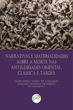Narrativas E Materialidades Sobre A Morte Nas Antiguidades Oriental, Clássica E Tardia, do autor Margarida Maria Carvalho; Luciane Munhoz de Omena