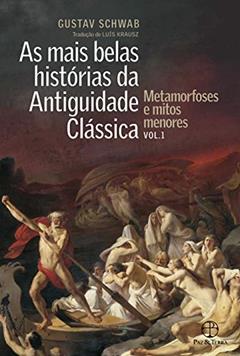 As mais belas histórias da Antiguidade Clássica: Metamorfoses e mitos menores (Vol.1), do autor Gustav Schwab
