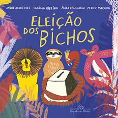 A eleição dos bichos, do autor André Rodrigues; Larissa Ribeiro; Paula Desgualdo; Pedro Markun