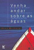 Ler Venha Andar Sobres as águas: Saia do Barco e dê o Passo Para a Maior Aventura Espiritual da sua Vida, do autor John Ortberg Ler Venha Andar Sobres as águas: Saia do Barco e dê o Passo Para a Maior Aventura Espiritual da sua Vida, do autor John Ortberg