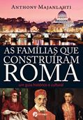 Ler As Famílias que Construíram Roma: um Guia Histórico e Cultural, do autor Anthony Majanlahti