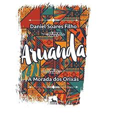 Aruanda: a Morada dos Orixás, do autor Daniel Soares Filho