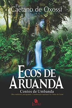 Ecos de Aruanda: contos de umbanda, do autor Pai Caetano de Oxóssi