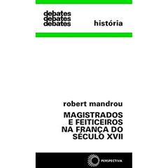 Magistrados e feitiçeiros na França do século XVII, do autor Robert Mandrou