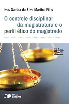 O controle disciplinar da magistratura e o perfil ético do magistrado - 1ª edição de 2015, do autor Ives Gandra da Silva Martins Filho