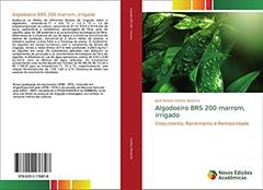 Algodoeiro BRS 200 marrom, irrigado: Crescimento, Rendimento e Rentabilidade, do autor José Renato Cortez Bezerra