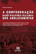 Ler A Confederação Nagô-Macamba-Malunga dos abolicionistas: O movimento social abolicionista no Rio de Janeiro e as ações políticas de libertos e intelectuais n, do autor Júlio Cesar de Souza Dória