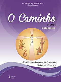 O Caminho - 3ª etapa - Catequista: Subsídio para encontros de catequese de Primeira Eucaristia, do autor Thiago Ap. Faccini Paro