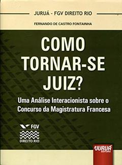 Como Tornar-se Juiz? - Uma Análise Interacionista sobre o Concurso da Magistratura Francesa - Coleção FGV Direito Rio, do autor Fernando de Castro Fontainha