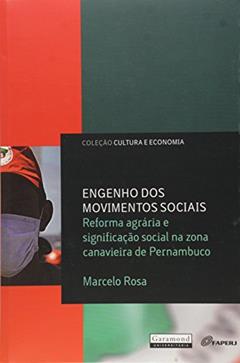 Engenho dos Movimentos Sociais. Reforma Agrária e Significação Social na Zona Canavieira de Pernambuco, do autor Marcelo Rosa
