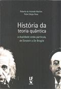 Ler História da teoria quântica: a Dualidade Onda-partícula, de Einstein a De Broglie, do autor Roberto de Andrade Martins; Pedro Sérgio Rosa