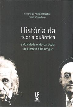 História da teoria quântica: a Dualidade Onda-partícula, de Einstein a De Broglie, do autor Roberto de Andrade Martins; Pedro Sérgio Rosa