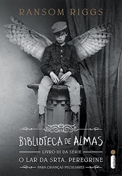 Biblioteca de Almas - Livro 3, Série o Lar da Srta. Peregrine Para Crianças Peculiares: (Série O lar Da Srta. Peregrine Para Crianças Peculiares vol.3), do autor Ransom Riggs