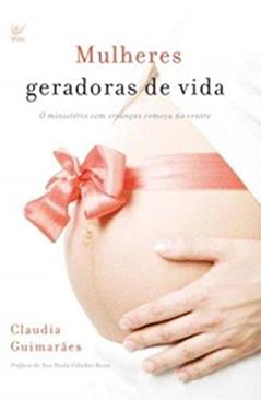 Mulheres Geradoras de Vida, do autor Cláudia Guimarães
