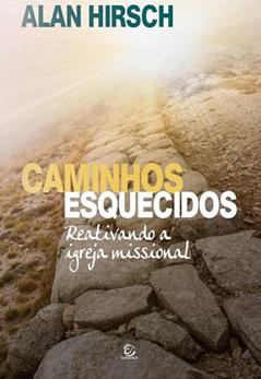 Caminhos Esquecidos: Reativando a Igreja Missional, do autor Alan Hirsch