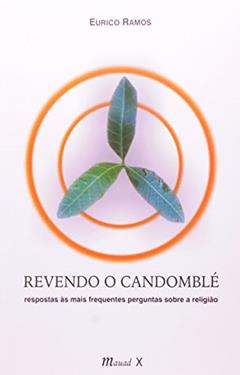 Revendo o Candomblé: Respostas às Mais Frequentes Perguntas Sobre a Religião, do autor Eurico Ramos