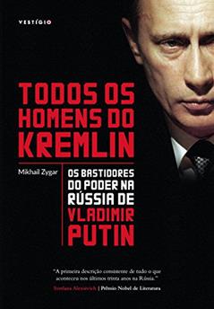 Todos os homens do Kremlin: os bastidores do poder na Rússia de Vladimir Putin, do autor Mikhail Zygar
