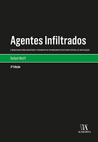 Ler Agentes Infiltrados: o Magistrado Como Garantidor e Ferramenta de Aprimoramento Deste Meio Especial de Investigação, do autor Rafael Wolff