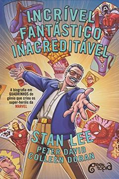 Incrível, fantástico, INACREDITÁVEL!: A Biografia em Quadrinhos do Gênio que Criou os Super-Heróis da Marvel, do autor STAN LEE