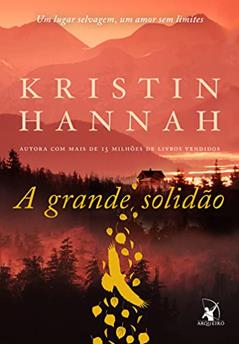 A grande solidão: Um lugar selvagem, um amor sem limites, do autor Kristin Hannah