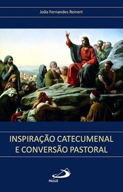 Inspiração Catecumenal e Conversão Pastoral, do autor João Fernandes Reinert
