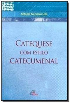 Catequese com estilo catecumenal, do autor Antonio Francisco Lelo